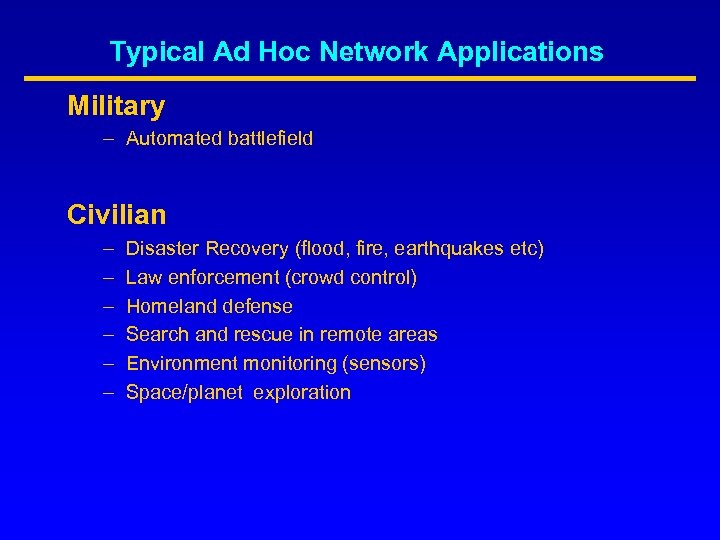 Typical Ad Hoc Network Applications Military – Automated battlefield Civilian – – – Disaster