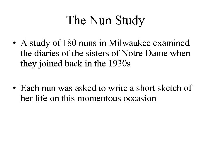 The Nun Study • A study of 180 nuns in Milwaukee examined the diaries