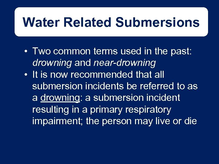 Water Related Submersions • Two common terms used in the past: drowning and near-drowning