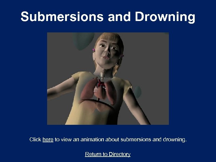 Submersions and Drowning Click here to view an animation about submersions and drowning. Return