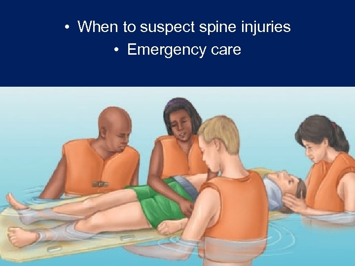  • When to suspect spine injuries • Emergency care 