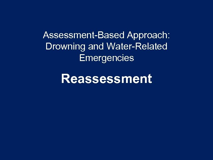 Assessment-Based Approach: Drowning and Water-Related Emergencies Reassessment 
