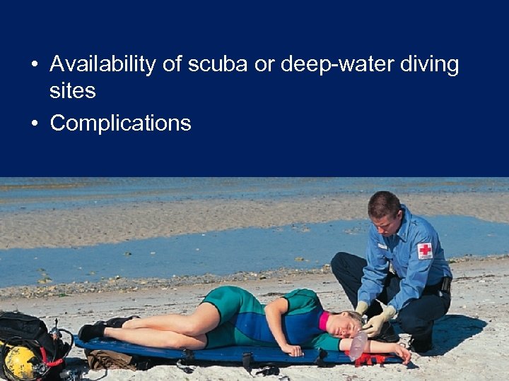  • Availability of scuba or deep-water diving sites • Complications 