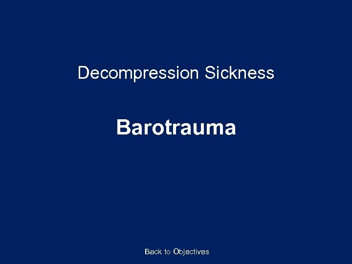 Decompression Sickness Barotrauma Back to Objectives 