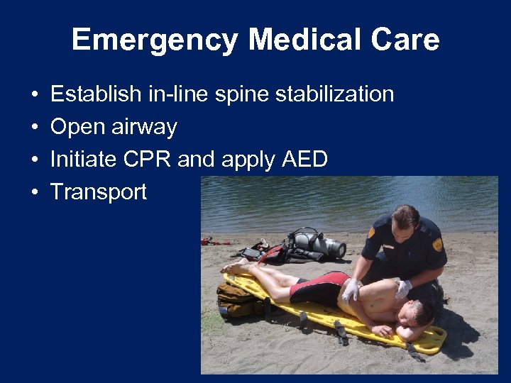 Emergency Medical Care • • Establish in-line spine stabilization Open airway Initiate CPR and