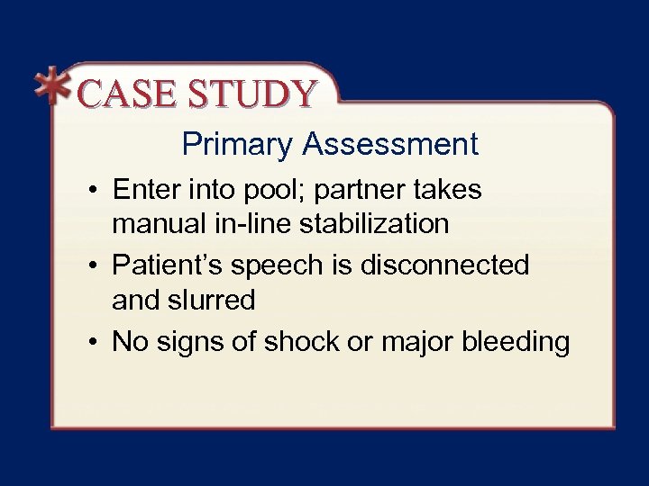 CASE STUDY Primary Assessment • Enter into pool; partner takes manual in-line stabilization •
