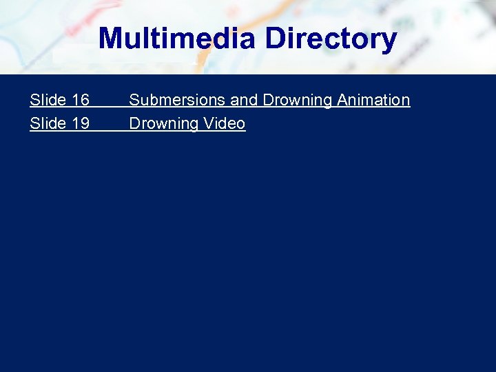 Multimedia Directory Slide 16 Slide 19 Submersions and Drowning Animation Drowning Video 