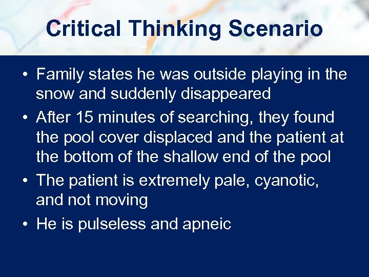 Critical Thinking Scenario • Family states he was outside playing in the snow and