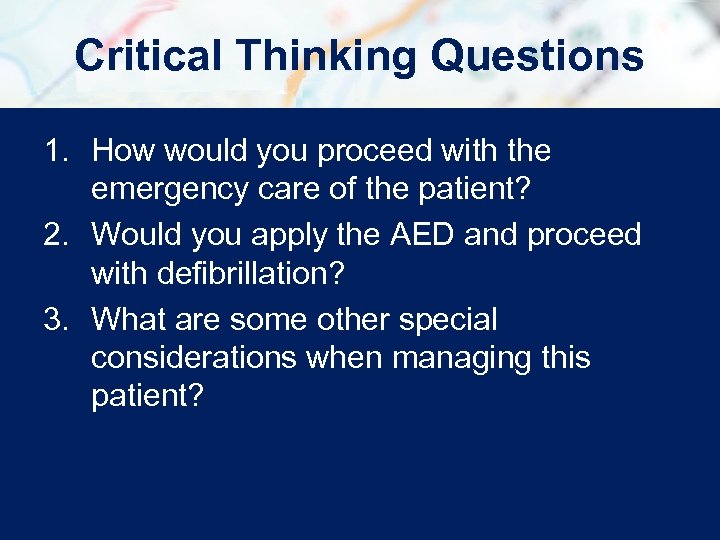 Critical Thinking Questions 1. How would you proceed with the emergency care of the