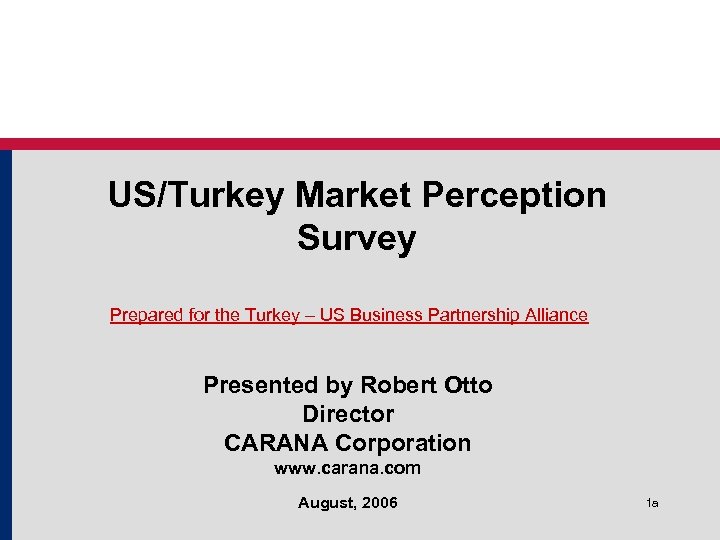 US/Turkey Market Perception Survey Prepared for the Turkey – US Business Partnership Alliance Presented