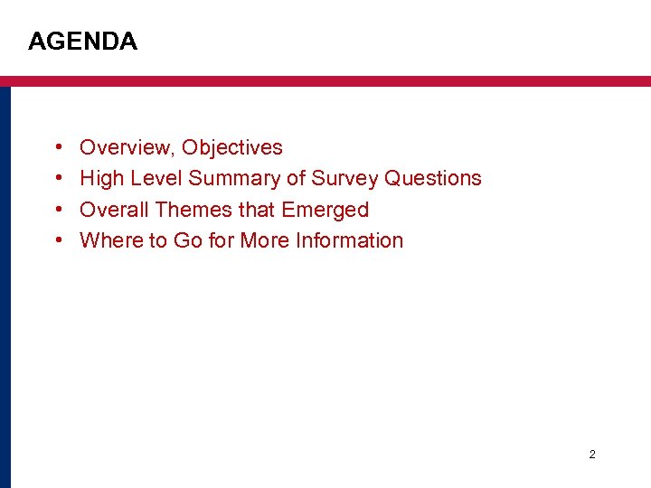 AGENDA • • Overview, Objectives High Level Summary of Survey Questions Overall Themes that
