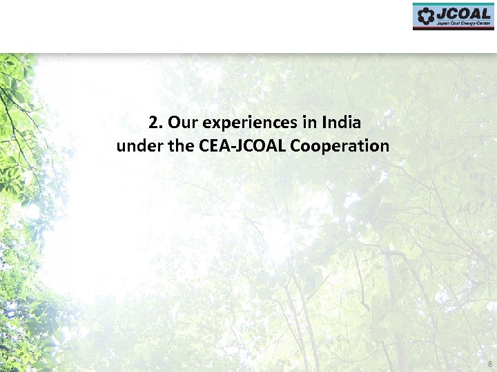 2. Our experiences in India under the CEA-JCOAL Cooperation 8 