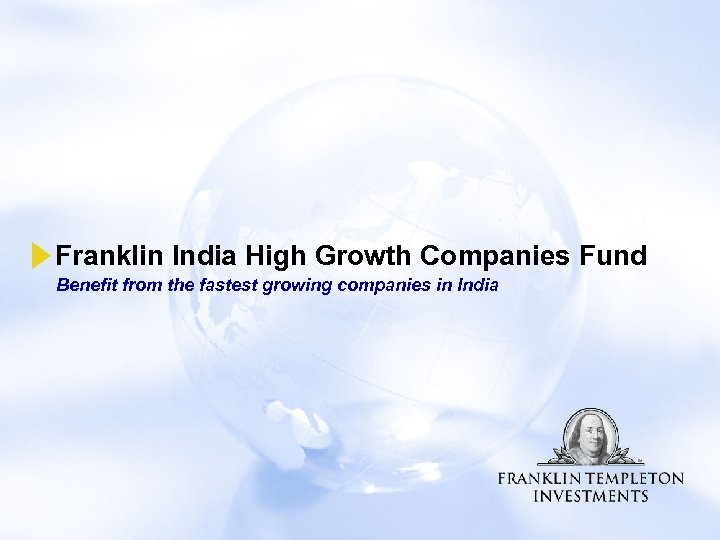 Franklin India High Growth Companies Fund Benefit from the fastest growing companies in India