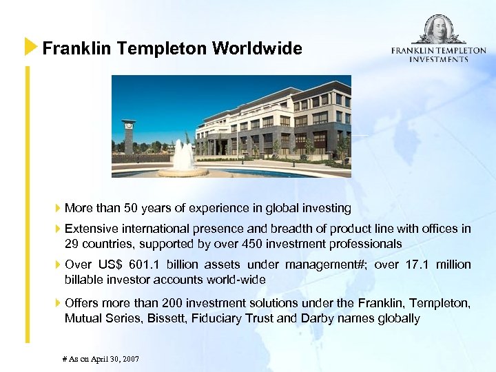 Franklin Templeton Worldwide More than 50 years of experience in global investing Extensive international