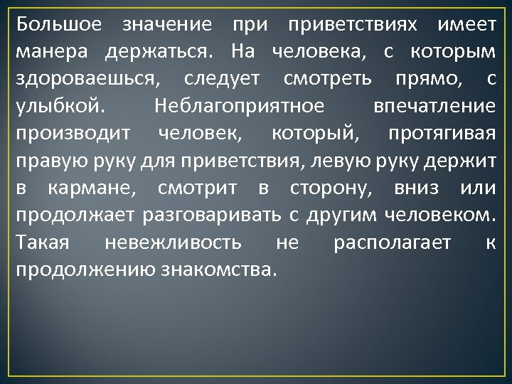 Большое значение приветствиях имеет манера держаться. На человека, с которым здороваешься, следует смотреть прямо,