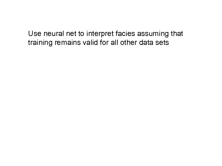 Use neural net to interpret facies assuming that training remains valid for all other