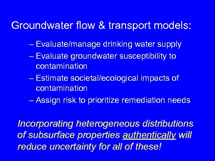 Groundwater flow & transport models: – Evaluate/manage drinking water supply – Evaluate groundwater susceptibility