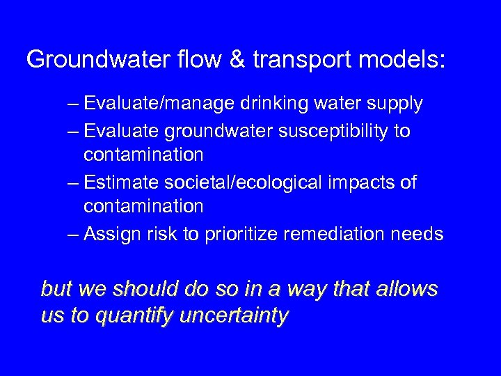 Groundwater flow & transport models: – Evaluate/manage drinking water supply – Evaluate groundwater susceptibility