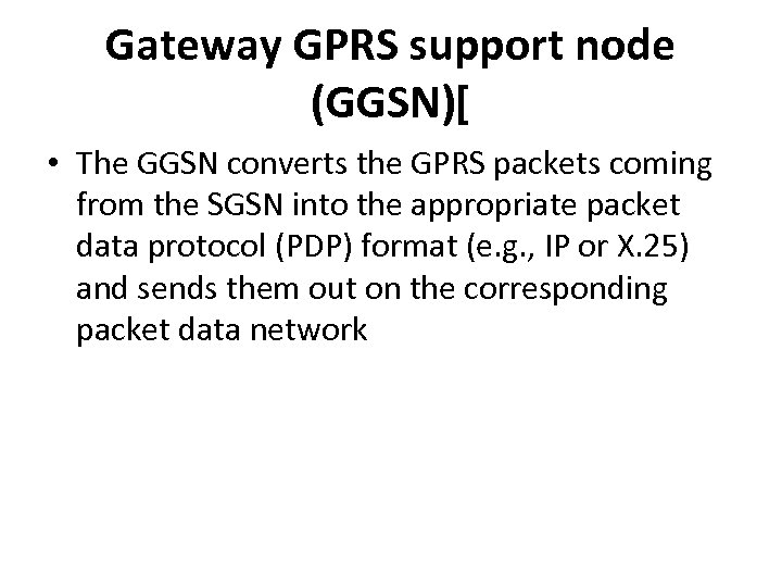 Gateway GPRS support node (GGSN)[ • The GGSN converts the GPRS packets coming from