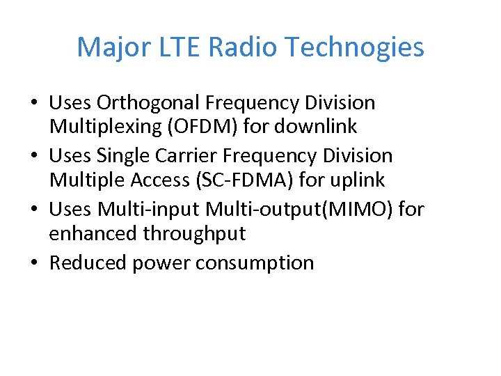 Major LTE Radio Technogies • Uses Orthogonal Frequency Division Multiplexing (OFDM) for downlink •