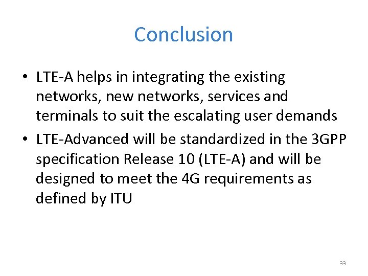 Conclusion • LTE‐A helps in integrating the existing networks, new networks, services and terminals