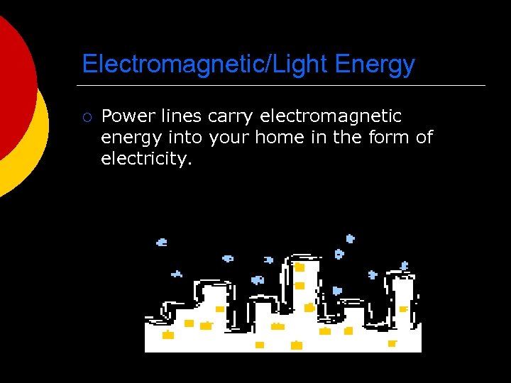 Electromagnetic/Light Energy ¡ Power lines carry electromagnetic energy into your home in the form