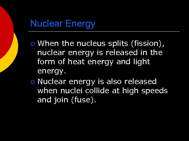 Nuclear Energy When the nucleus splits (fission), nuclear energy is released in the form