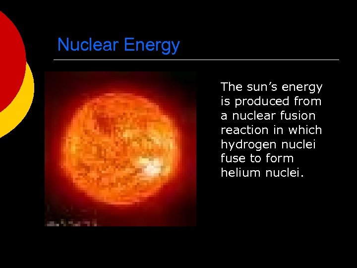 Nuclear Energy The sun’s energy is produced from a nuclear fusion reaction in which