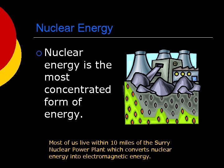 Nuclear Energy ¡ Nuclear energy is the most concentrated form of energy. Most of