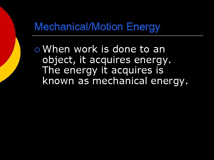 Mechanical/Motion Energy ¡ When work is done to an object, it acquires energy. The