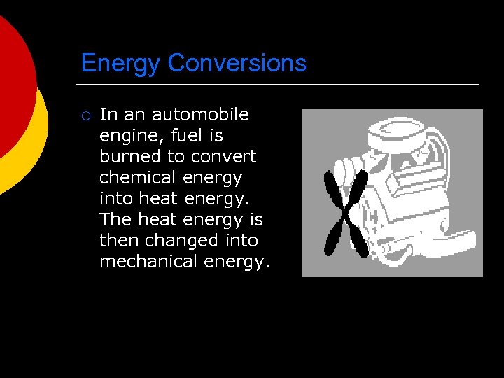 Energy Conversions ¡ In an automobile engine, fuel is burned to convert chemical energy