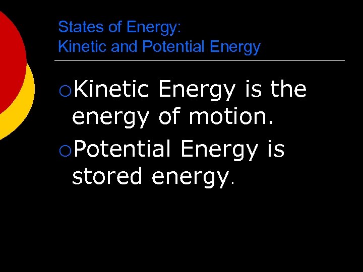 States of Energy: Kinetic and Potential Energy ¡Kinetic Energy is the energy of motion.