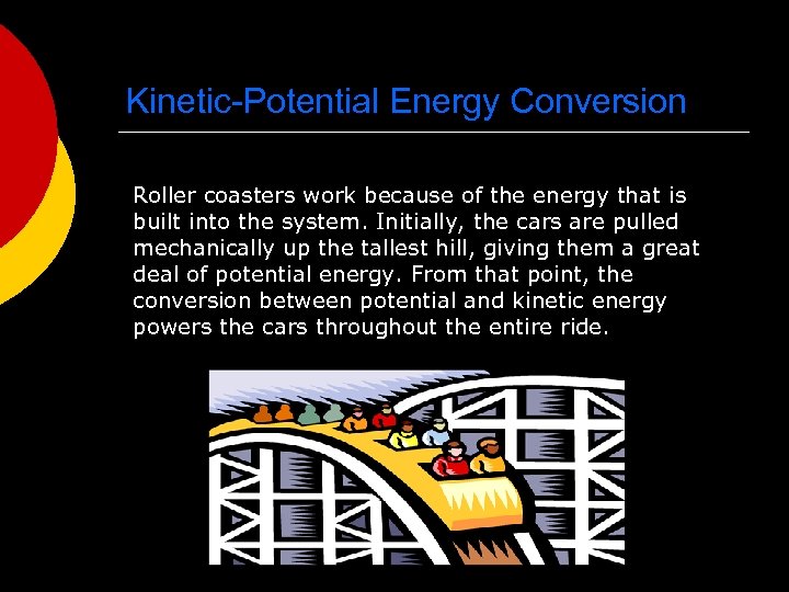 Kinetic-Potential Energy Conversion Roller coasters work because of the energy that is built into