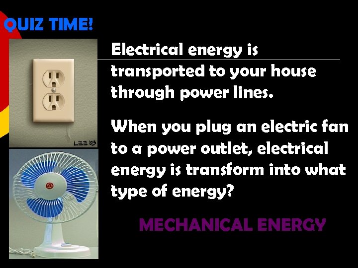 QUIZ TIME! Electrical energy is transported to your house through power lines. When you