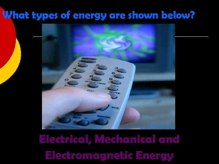 What types of energy are shown below? Electrical, Mechanical and Electromagnetic Energy 