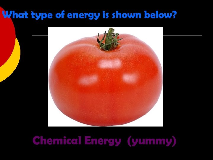 What type of energy is shown below? Chemical Energy (yummy) 