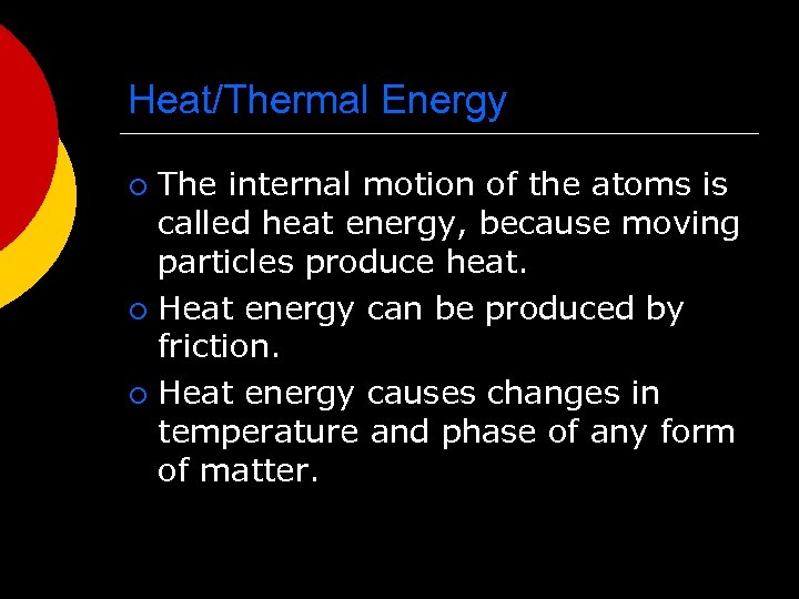 Heat/Thermal Energy The internal motion of the atoms is called heat energy, because moving