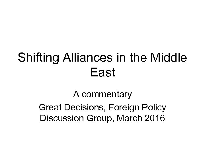 Shifting Alliances in the Middle East A commentary Great Decisions, Foreign Policy Discussion Group,