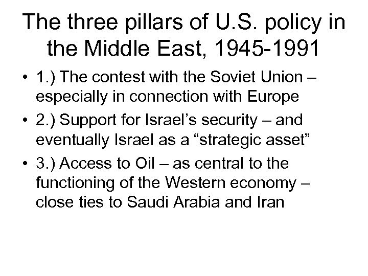 The three pillars of U. S. policy in the Middle East, 1945 -1991 •