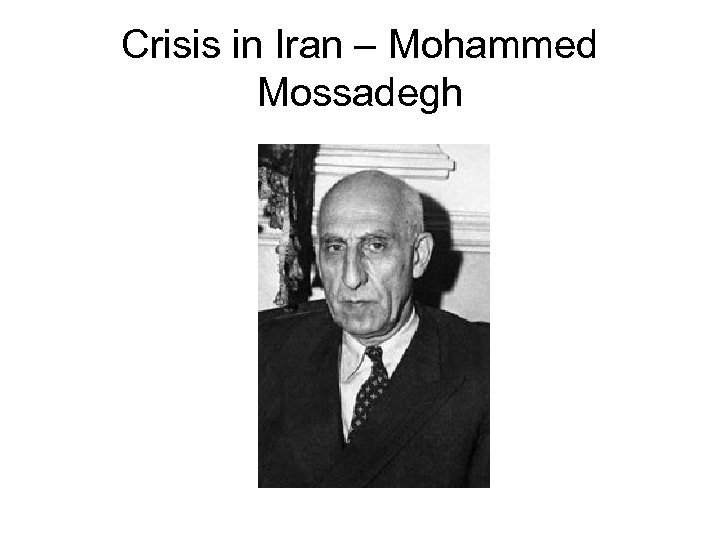 Crisis in Iran – Mohammed Mossadegh 