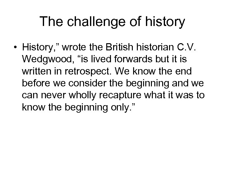 The challenge of history • History, ” wrote the British historian C. V. Wedgwood,