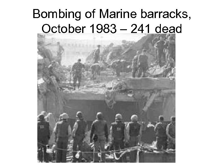 Bombing of Marine barracks, October 1983 – 241 dead 