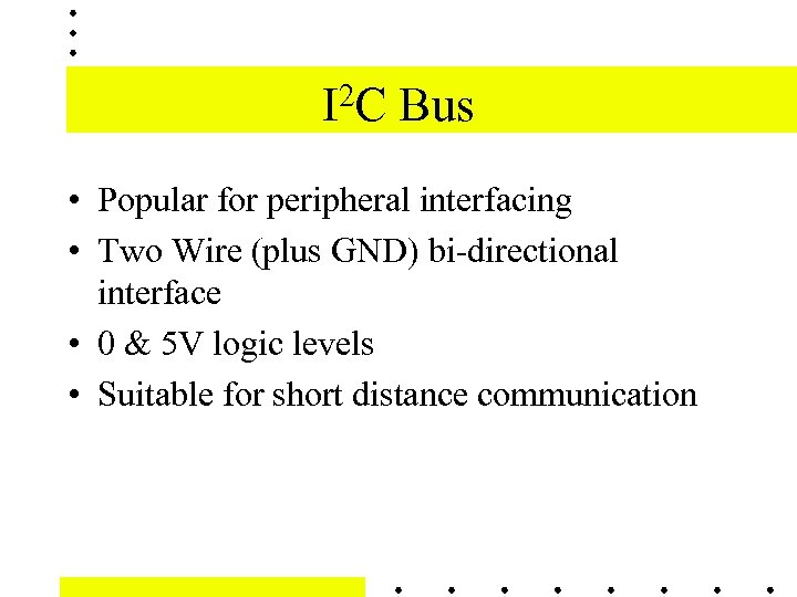 2 C I Bus • Popular for peripheral interfacing • Two Wire (plus GND)