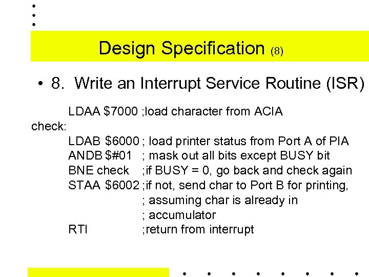 Design Specification (8) • 8. Write an Interrupt Service Routine (ISR) LDAA $7000 ;
