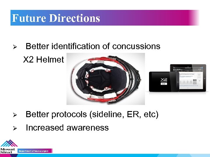 Future Directions Ø Better identification of concussions X 2 Helmet Ø Better protocols (sideline,
