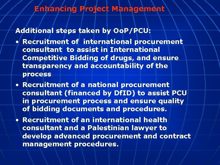 Enhancing Project Management Additional steps taken by Oo. P/PCU: • Recruitment of international procurement