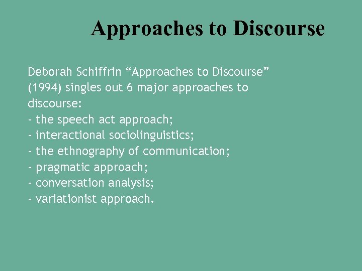 Approaches to Discourse Deborah Schiffrin “Approaches to Discourse” (1994) singles out 6 major approaches