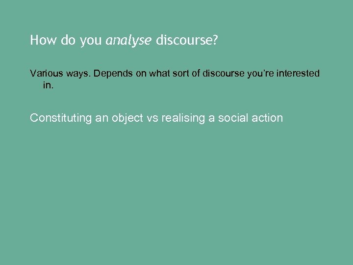 How do you analyse discourse? Various ways. Depends on what sort of discourse you’re