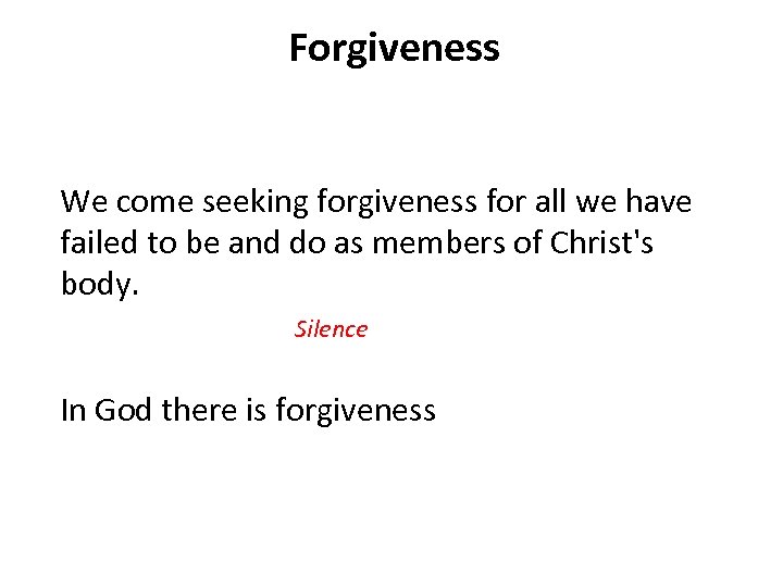 Forgiveness We come seeking forgiveness for all we have failed to be and do