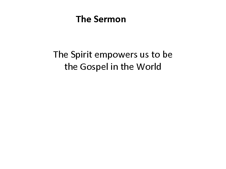 The Sermon The Spirit empowers us to be the Gospel in the World 